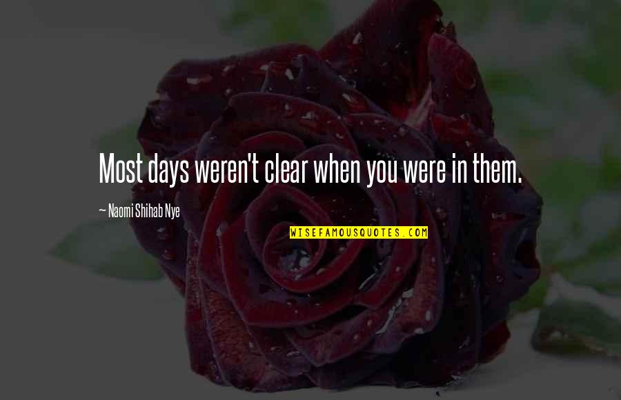 Barefield Funeral Home Quotes By Naomi Shihab Nye: Most days weren't clear when you were in Barefield Funeral Home Quotes By Naomi Shihab Nye: Most days weren't clear when you were in