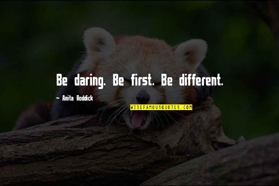 Barefields Quotes By Anita Roddick: Be daring. Be first. Be different.