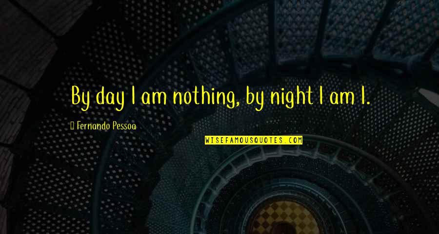 Barefields Quotes By Fernando Pessoa: By day I am nothing, by night I