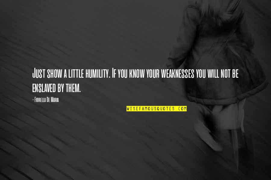 Barefields Quotes By Fiorella De Maria: Just show a little humility. If you know