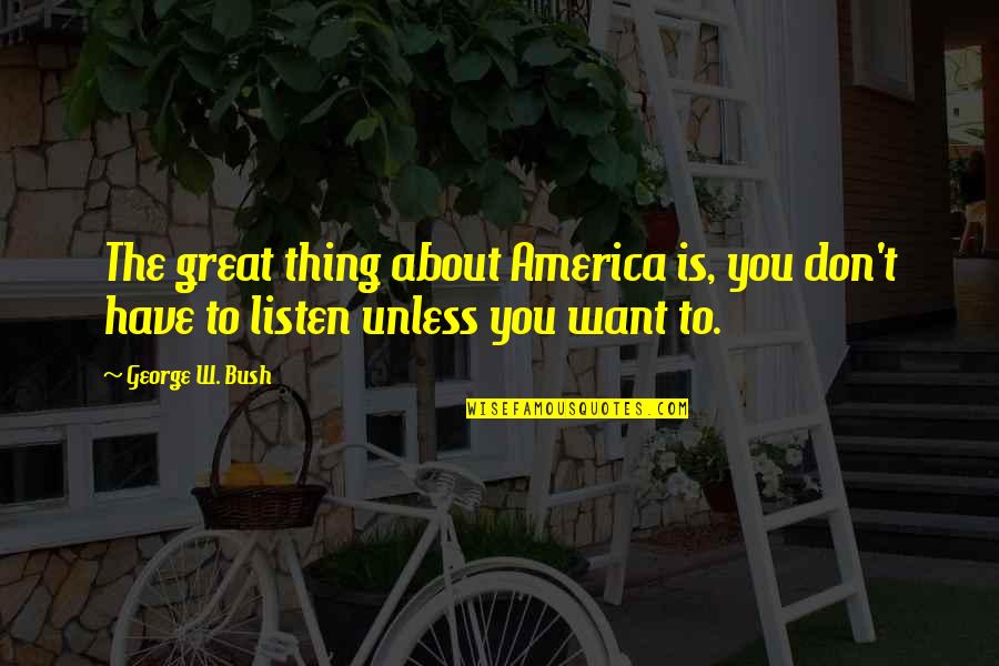 Barefields Quotes By George W. Bush: The great thing about America is, you don't