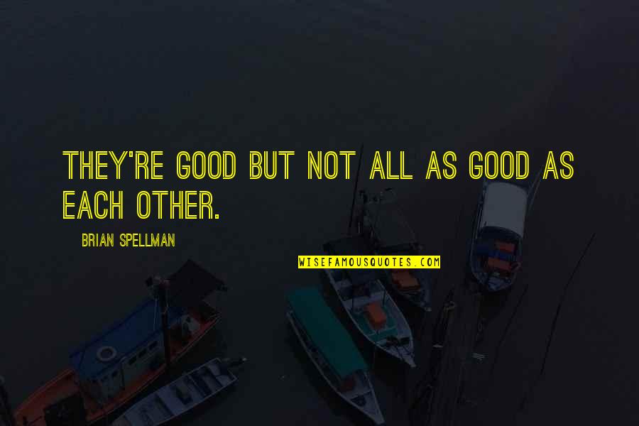 Barefisted Quotes By Brian Spellman: They're good but not all as good as