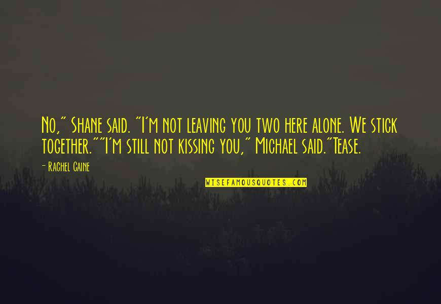 Barefisted Quotes By Rachel Caine: No," Shane said. "I'm not leaving you two