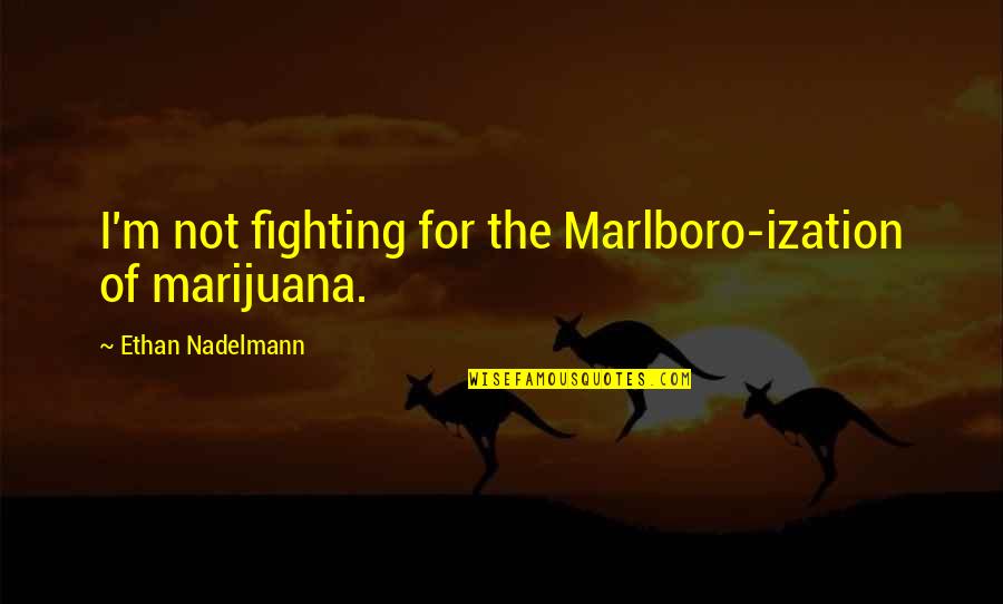 Barefoot Hippie Quotes By Ethan Nadelmann: I'm not fighting for the Marlboro-ization of marijuana.