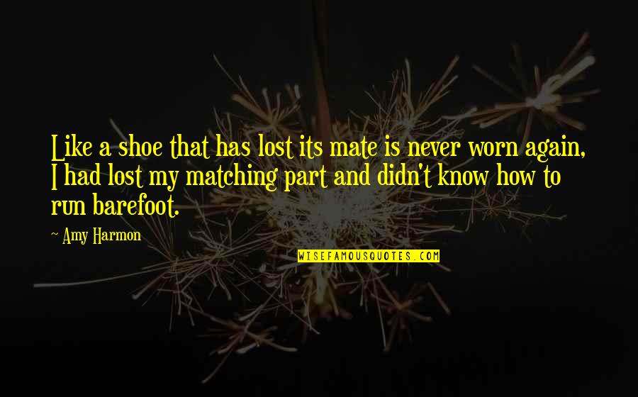 Barefoot Quotes By Amy Harmon: Like a shoe that has lost its mate