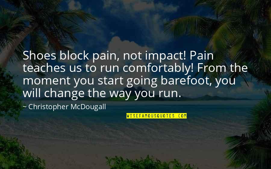 Barefoot Quotes By Christopher McDougall: Shoes block pain, not impact! Pain teaches us