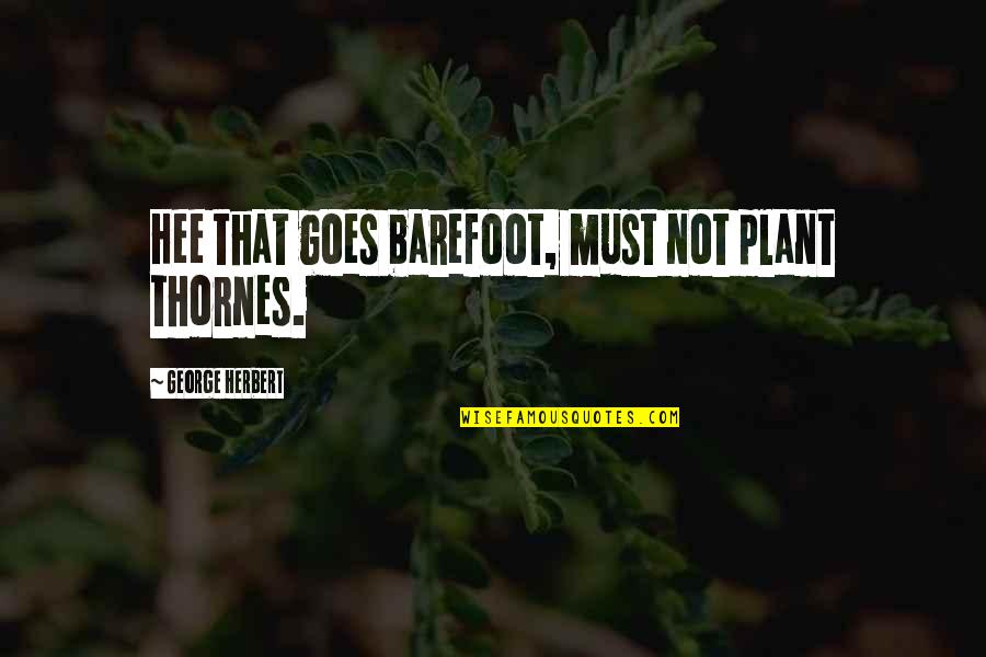 Barefoot Quotes By George Herbert: Hee that goes barefoot, must not plant thornes.