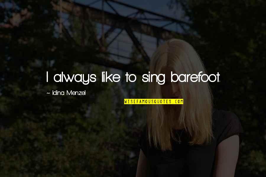 Barefoot Quotes By Idina Menzel: I always like to sing barefoot.