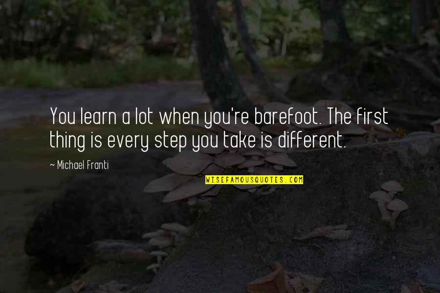 Barefoot Quotes By Michael Franti: You learn a lot when you're barefoot. The