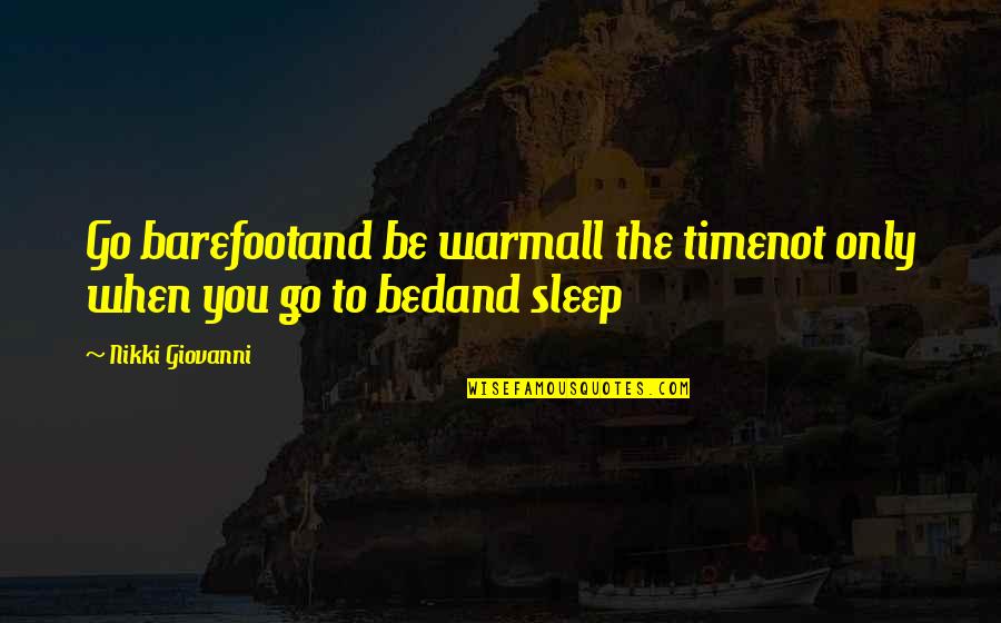 Barefoot Quotes By Nikki Giovanni: Go barefootand be warmall the timenot only when