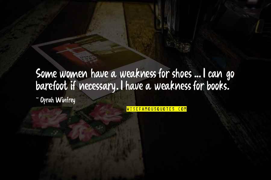 Barefoot Quotes By Oprah Winfrey: Some women have a weakness for shoes ...