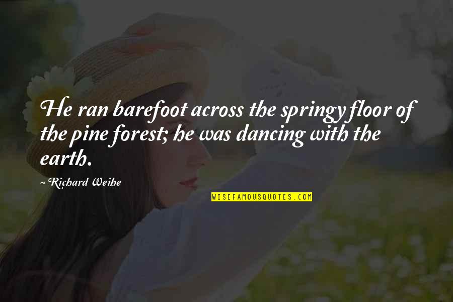 Barefoot Quotes By Richard Weihe: He ran barefoot across the springy floor of