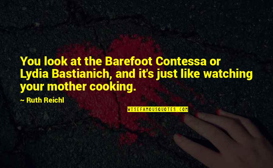 Barefoot Quotes By Ruth Reichl: You look at the Barefoot Contessa or Lydia