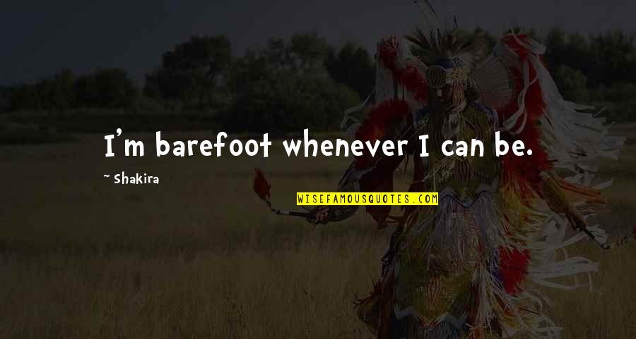 Barefoot Quotes By Shakira: I'm barefoot whenever I can be.
