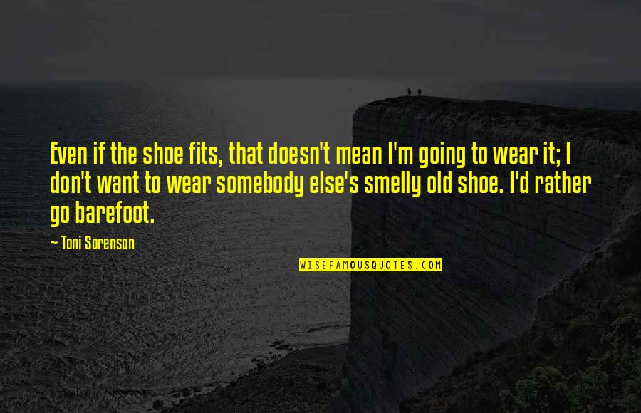 Barefoot Quotes By Toni Sorenson: Even if the shoe fits, that doesn't mean