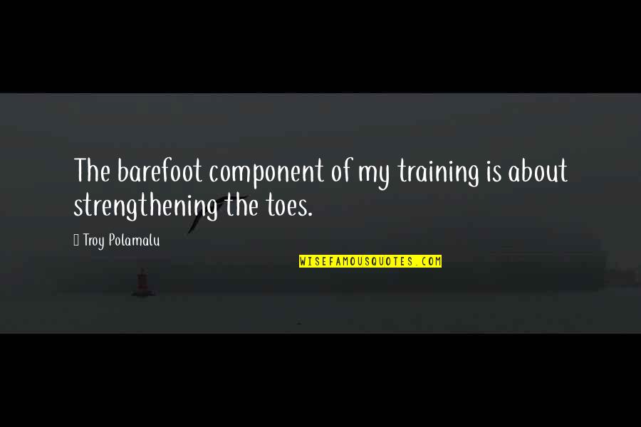 Barefoot Quotes By Troy Polamalu: The barefoot component of my training is about