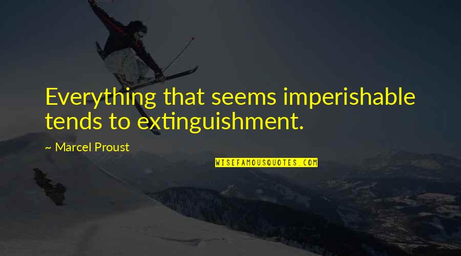 Barefoot Summer Quotes By Marcel Proust: Everything that seems imperishable tends to extinguishment.