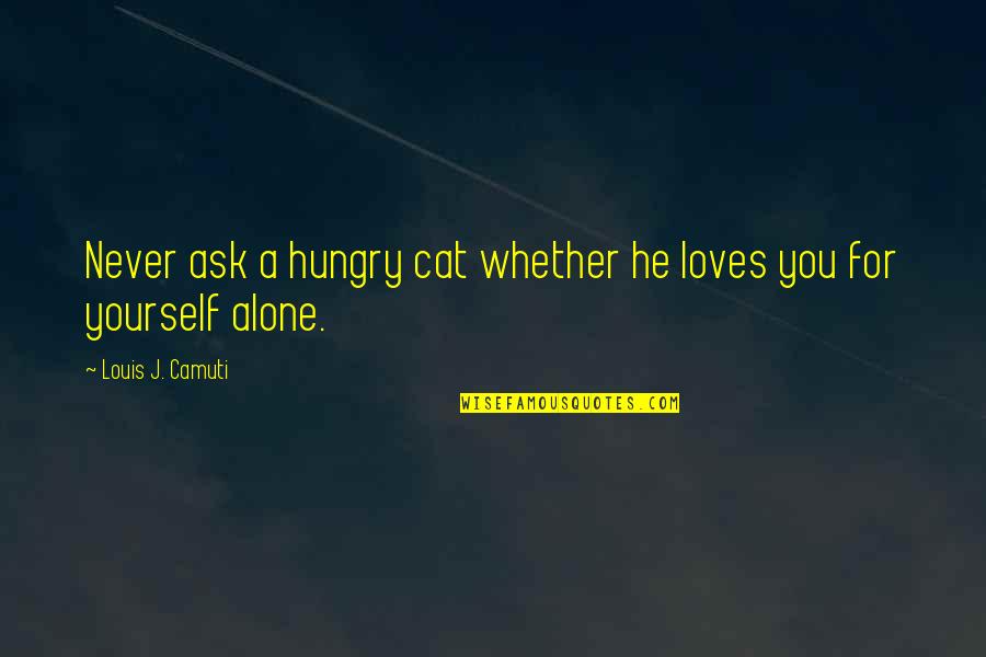 Barefooted Quotes By Louis J. Camuti: Never ask a hungry cat whether he loves