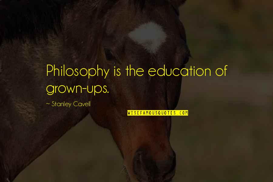 Barefooted Youth Quotes By Stanley Cavell: Philosophy is the education of grown-ups. Barefooted Youth Quotes By Stanley Cavell: Philosophy is the education of grown-ups.