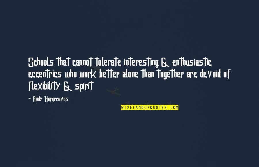 Barefooter Quotes By Andy Hargreaves: Schools that cannot tolerate interesting & enthusiastic eccentrics