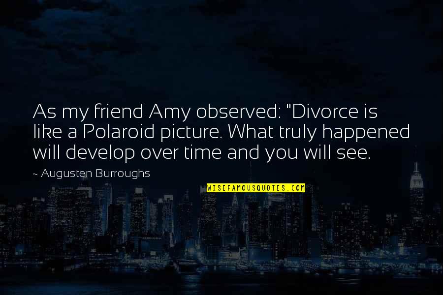 Barefooter Quotes By Augusten Burroughs: As my friend Amy observed: "Divorce is like