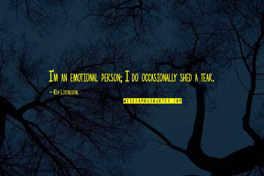 Barefooter Quotes By Ken Livingstone: I'm an emotional person; I do occasionally shed Barefooter Quotes By Ken Livingstone: I'm an emotional person; I do occasionally shed