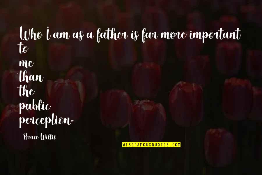 Barehand Ramen Quotes By Bruce Willis: Who I am as a father is far