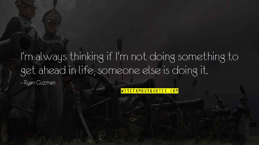 Barehand Ramen Quotes By Ryan Guzman: I'm always thinking if I'm not doing something Barehand Ramen Quotes By Ryan Guzman: I'm always thinking if I'm not doing something