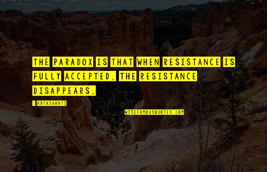 Barehanded Quotes By Adyashanti: The paradox is that when resistance is fully