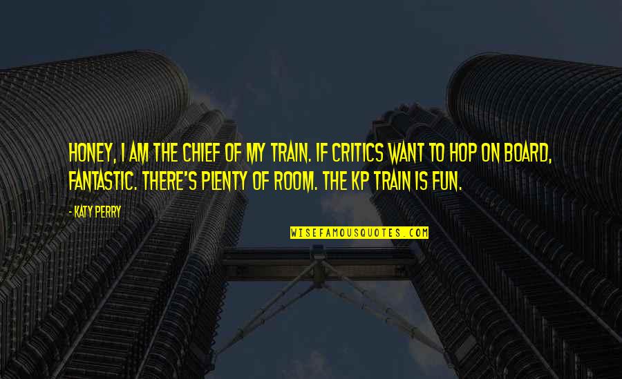 Barehanded Wolf Quotes By Katy Perry: Honey, I am the chief of my train.