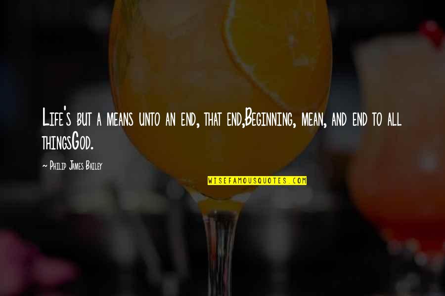 Barehanded Wolf Quotes By Philip James Bailey: Life's but a means unto an end, that
