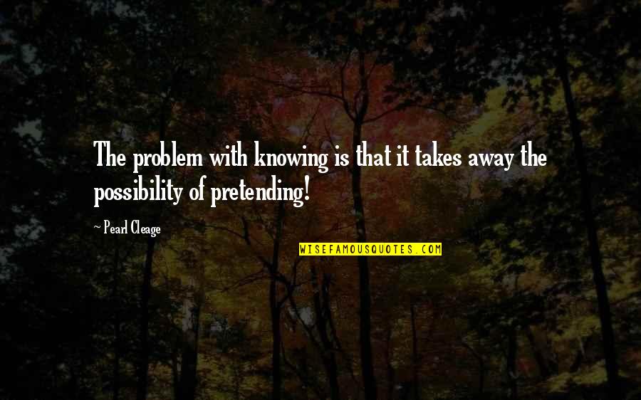 Barehandspa Quotes By Pearl Cleage: The problem with knowing is that it takes