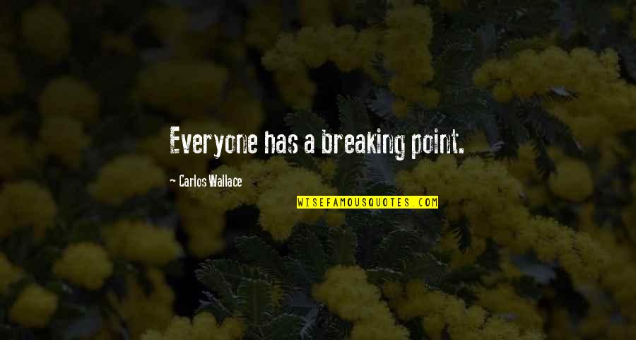 Bareheaded Quotes By Carlos Wallace: Everyone has a breaking point.