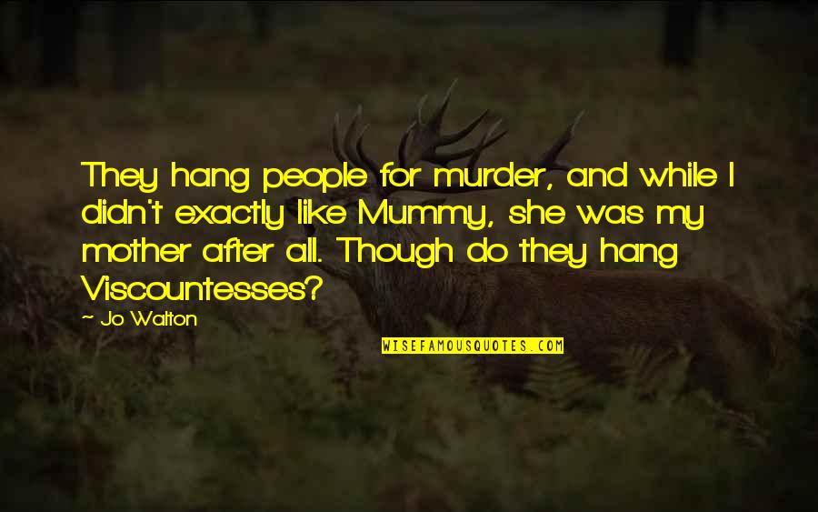 Bareheaded Quotes By Jo Walton: They hang people for murder, and while I