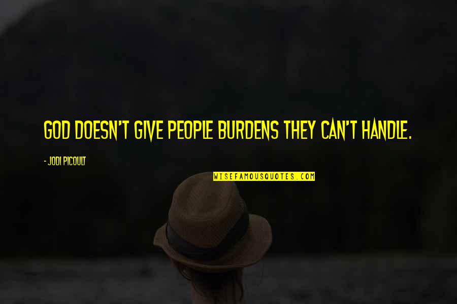 Barehl Quotes By Jodi Picoult: God doesn't give people burdens they can't handle.