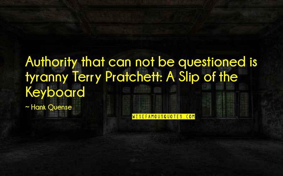 Bareikiskes Quotes By Hank Quense: Authority that can not be questioned is tyranny Bareikiskes Quotes By Hank Quense: Authority that can not be questioned is tyranny