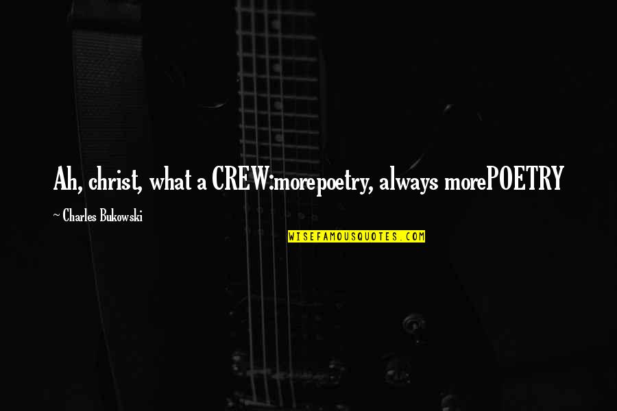 Bareikiskiu Quotes By Charles Bukowski: Ah, christ, what a CREW:morepoetry, always morePOETRY Bareikiskiu Quotes By Charles Bukowski: Ah, christ, what a CREW:morepoetry, always morePOETRY