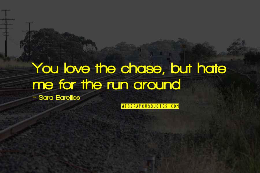 Bareilles Quotes By Sara Bareilles: You love the chase, but hate me for Bareilles Quotes By Sara Bareilles: You love the chase, but hate me for