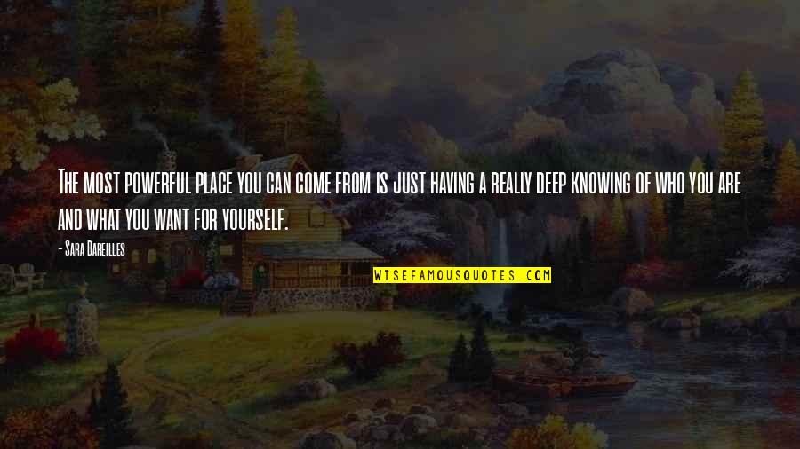 Bareilles Quotes By Sara Bareilles: The most powerful place you can come from Bareilles Quotes By Sara Bareilles: The most powerful place you can come from