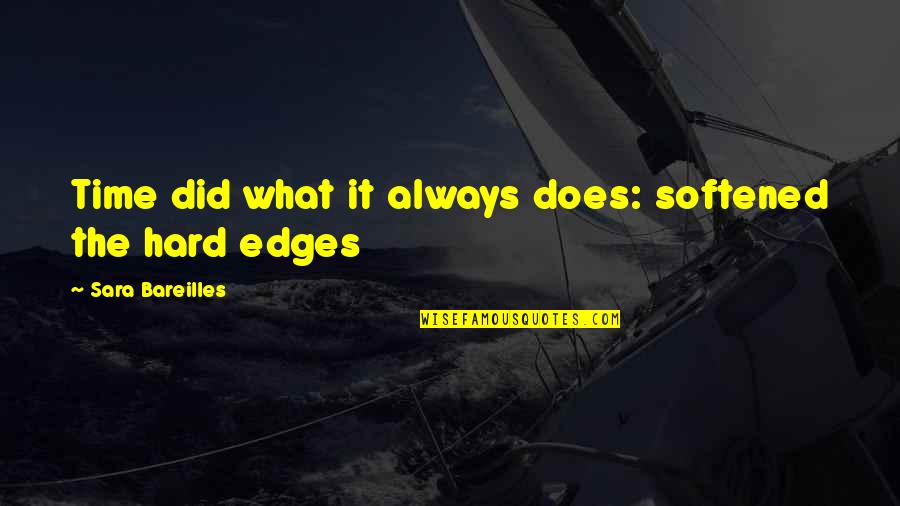 Bareilles Quotes By Sara Bareilles: Time did what it always does: softened the Bareilles Quotes By Sara Bareilles: Time did what it always does: softened the