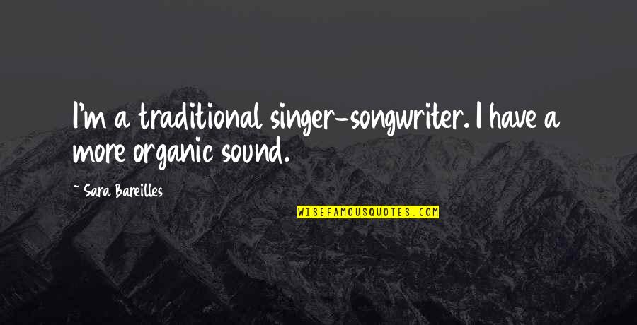 Bareilles Quotes By Sara Bareilles: I'm a traditional singer-songwriter. I have a more