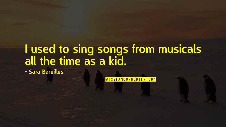 Bareilles Quotes By Sara Bareilles: I used to sing songs from musicals all Bareilles Quotes By Sara Bareilles: I used to sing songs from musicals all