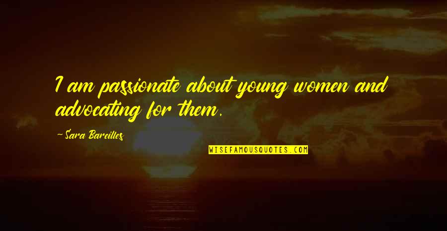 Bareilles Quotes By Sara Bareilles: I am passionate about young women and advocating Bareilles Quotes By Sara Bareilles: I am passionate about young women and advocating