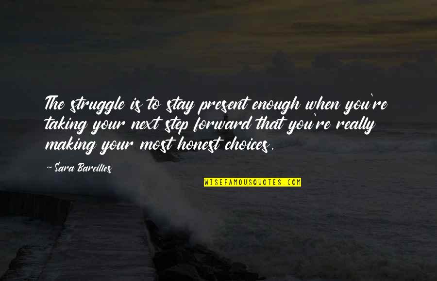 Bareilles Sara Quotes By Sara Bareilles: The struggle is to stay present enough when Bareilles Sara Quotes By Sara Bareilles: The struggle is to stay present enough when