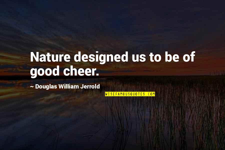Bareither Quotes By Douglas William Jerrold: Nature designed us to be of good cheer. Bareither Quotes By Douglas William Jerrold: Nature designed us to be of good cheer.