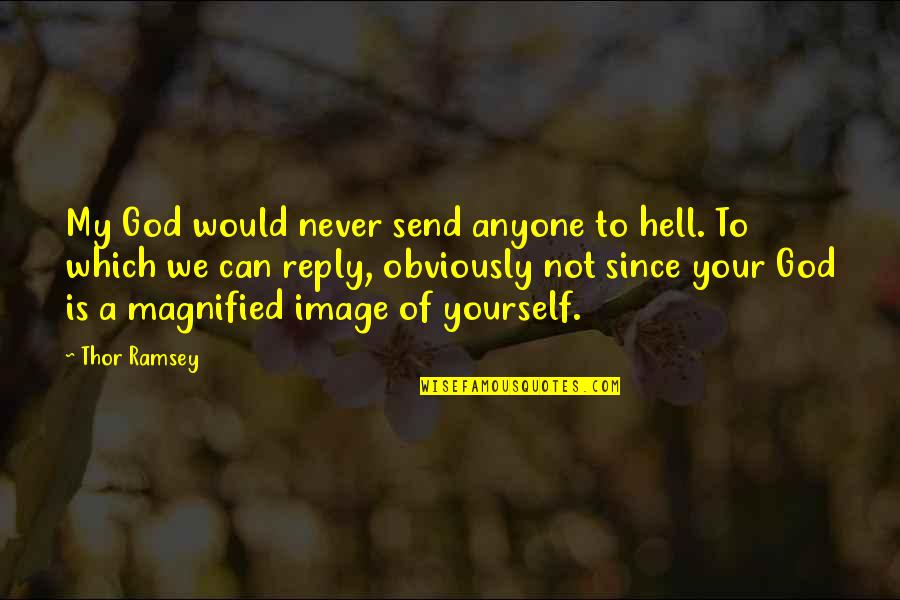 Bareither Quotes By Thor Ramsey: My God would never send anyone to hell. Bareither Quotes By Thor Ramsey: My God would never send anyone to hell.