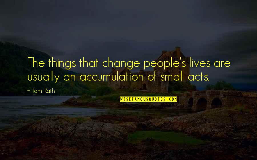 Bareither Quotes By Tom Rath: The things that change people's lives are usually
