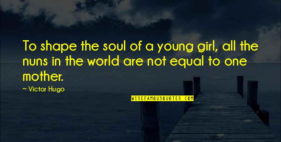 Bareither Quotes By Victor Hugo: To shape the soul of a young girl, Bareither Quotes By Victor Hugo: To shape the soul of a young girl,
