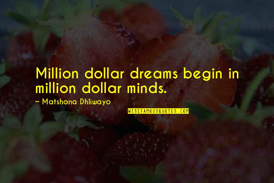 Bareja Droga Quotes By Matshona Dhliwayo: Million dollar dreams begin in million dollar minds.