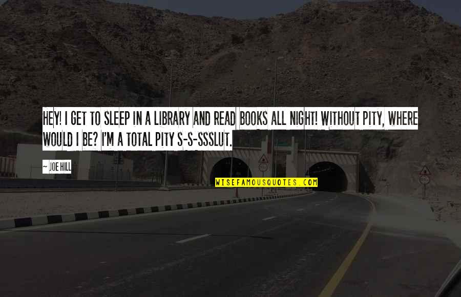 Bareket Kezwer Quotes By Joe Hill: Hey! I get to sleep in a library